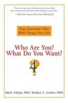 Who Are You? What Do You Want?: Four Questions That Will Change Your Life - Mick Ukleja