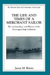 The Life and Times of a Merchant Sailor: The Archaeology and History of the Norwegian Ship Catharine (The Springer Series in Underwater Archaeology) - Jason M. Burns