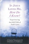 If Jesus Loves Me, How Do I Know?: Experiencing the Depths of God's Love - J. Isamu Yamamoto