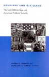 Soldiers and Civilians: The Civil-Military Gap and American National Security - Peter D. Feaver