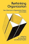 Rethinking Organization: New Directions in Organization Theory and Analysis - Michael Reed, Mike Reed