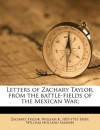 Letters of Zachary Taylor, from the battle-fields of the Mexican War; - Zachary Taylor, William K. 1857-1931 Bixby, William Holland Samson