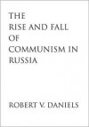 The Rise and Fall of Communism in Russia - Robert Vincent Daniels