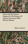 China and the Powers - Chapters in the History of Chinese Intercourse with Western Nations - Alleyne Ireland