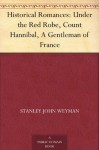 Historical Romances: Under the Red Robe, Count Hannibal, A Gentleman of France - Stanley John Weyman