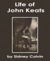 Life of John Keats His Life and Poetry, his Friends, Critics and After-fame (Illustrated) - Sidney Colvin