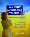 My Most Memorable Teacher: 100 Stories Celebrating 100 Years of Alberta Teaching Excellence Edited by the University of Calgary Faculty of Educat - Red Deer Press