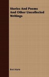 Stories and Poems and Other Uncollected Writings - Bret Harte