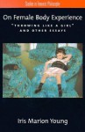 On Female Body Experience: "Throwing Like a Girl" and Other Essays (Studies in Feminist Philosophy) - Iris Marion Young