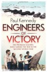 Engineers of Victory: The Problem Solvers Who Turned the Tide in the Second World War - Paul M. Kennedy