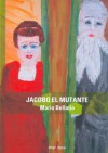 Jacobo El Mutante - Mario Bellatin