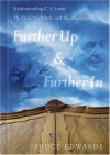 Further Up & Further in: Understanding C. S. Lewis's the Lion, the Witch and the Wardrobe - Bruce Edwards