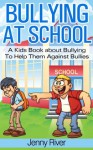 Bullying At School - A Kids Book about Bullying To Help Them Against Bullies (bully free book to read) - Jenny River