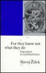 For They Know Not What They Do: Enjoyment as a Political Factor - Slavoj Žižek