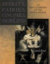 Spirits, Fairies, Gnomes, And Goblins: An Encyclopedia Of The Little People - Carol Rose