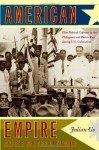 American Empire and the Politics of Meaning: Elite Political Cultures in the Philippines and Puerto Rico during U.S. Colonialism - Julian Go