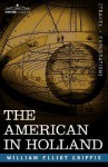 The American in Holland: Sentimental Rambles in the Eleven Provinces of the Netherlands - William Elliot Griffis