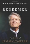 Redeemer: The Life of Jimmy Carter - Randall Balmer