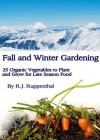 Fall and Winter Gardening 25 Organic Vegetables to Plant and - R.J. Ruppenthal