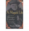 A Magick Life: A Biography of Aleister Crowley - Martin Booth, Aleister Crowley