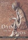 Dying for the Gods: Human Sacrifice in Iron Age & Roman Europe - Miranda Aldhouse-Green