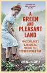 A Green and Pleasant Land: How England’s Gardeners Fought the Second World War - Ursula Buchan