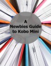 A Newbies Guide to Kobo Mini: The Unofficial Guide - Minute Help Guides