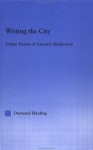 Writing the City: Urban Visions and Literary Modernism (Literary Criticism and Cultural Theory) - Desmond Harding