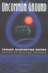 Uncommon Ground: Toward Reinventing Nature - William Cronon, Cronon