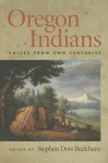 Oregon Indians: Voices from Two Centuries - Stephen Dow Beckham