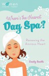 Where's the Nearest Day Spa?: Renewing the Anxious Heart - Emily Smith