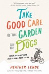 Take Good Care of the Garden and the Dogs: Family, Friendships, and Faith in Small-Town Alaska - Heather Lende