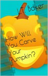 How Will You Carve Your Pumpkin? - L.T. Baker