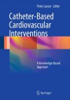 Catheter-Based Cardiovascular Interventions: A Knowledge-Based Approach - Peter Lanzer