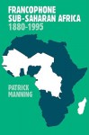 Francophone Sub-Saharan Africa 1880-1995 - Patrick Manning