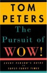 The Pursuit of Wow!: Every Person's Guide to Topsy-Turvy Times - Tom Peters