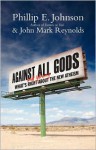 Against All Gods: What's Right and Wrong About the New Atheism - Phillip E. Johnson, John Mark Reynolds