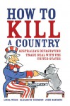 How to Kill a Country: Australia's Devastating Trade Deal with the United States - Linda Weiss, John Mathews, Elizabeth Thurbon