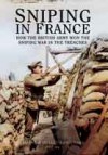 Sniping in France: Winning the Snipping War in the Trenches - Hesketh Hesketh-Prichard