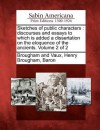 Sketches of Public Characters: Discourses and Essays to Which Is Added a Dissertation on the Eloquence of the Ancients. Volume 2 of 2 - Henry Peter Brougham