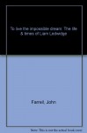 To Live The Impossible Dream: The Life & Times Of Liam Ledwidge - John Farrell