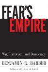 Fear's Empire: War, Terrorism, and Democracy - Benjamin R. Barber