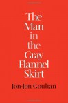 The Man in the Gray Flannel Skirt - Jon-Jon Goulian