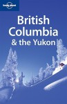 British Columbia & the Yukon (Lonely Planet) - Ryan Ver Berkmoes, Lonely Planet