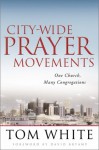 City Wide Prayer Movements: One Church, Many Congregations - Tom White