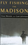 Fly Fishing the Madison - Craig Mathews, Gary LaFontaine