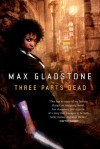 Three Parts Dead - Max Gladstone