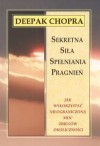 Sekretna siła spełniania pragnień. Jak wykorzystać nieograniczoną moc zbiegów okoliczności. - Deepak Chopra