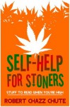 Self-help for Stoners - Robert Chazz Chute