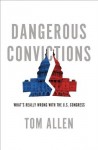 Dangerous Convictions: What's Really Wrong with the U.S. Congress - Tom Allen